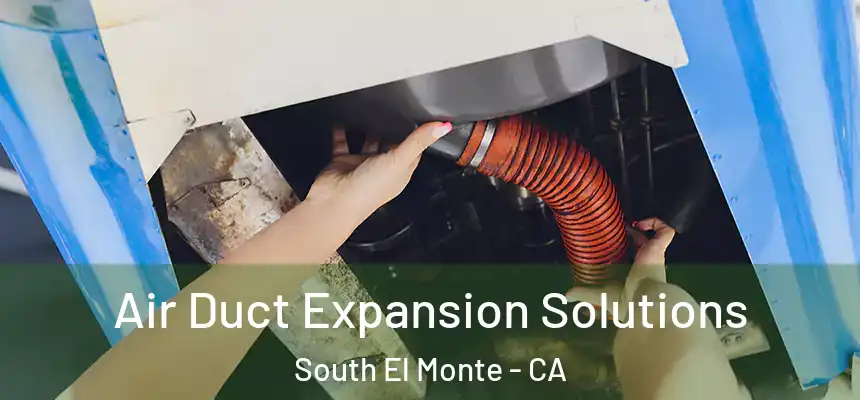 Air Duct Expansion Solutions South El Monte - CA