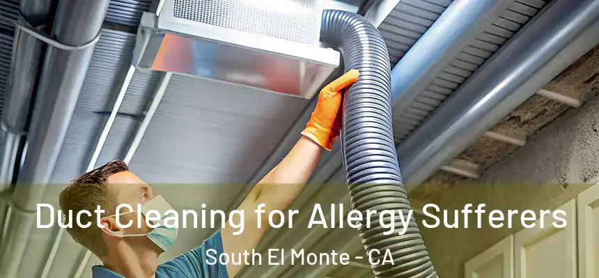  Duct Cleaning for Allergy Sufferers South El Monte - CA