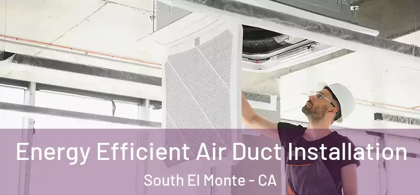  Energy Efficient Air Duct Installation South El Monte - CA